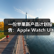 一份苹果新产品计划报告：Apple Watch Ultra将增配卫星连接、健康功能（图2）
