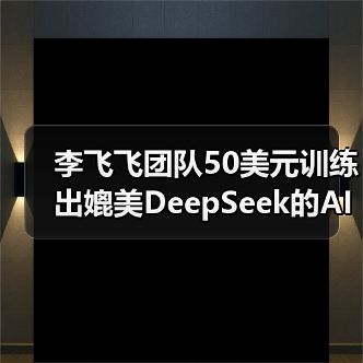 李飞飞团队50美元训练出媲美DeepSeek的AI推理模型?真相来了(图1) 李飞飞团队50美元训练出媲美DeepSeek的AI推理模型?真相来了(图1)