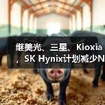 继美光、三星、Kioxia，SK Hynix计划减少NAND闪存产量10%（图4）