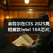 英特尔在CES 2025亮相首款Intel 18A芯片，2025年下半年量产（图4）