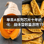 苹果A系列芯片十年进化：晶体管数量激增19倍，晶圆成本跃升300%（图4）