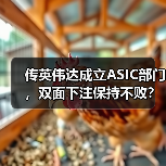 传英伟达成立ASIC部门，双面下注保持不败？（图3）