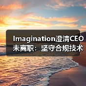 Imagination澄清CEO未离职:坚守合规技术无军事用途(图1) Imagination澄清CEO未离职:坚守合规技术无军事用途(图1)
