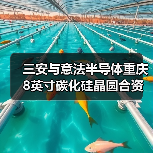 三安与意法半导体重庆8英寸碳化硅晶圆合资厂正式通线(图4) 三安与意法半导体重庆8英寸碳化硅晶圆合资厂正式通线(图4)