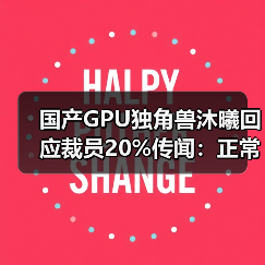 国产GPU独角兽沐曦回应裁员20%传闻:正常调整非为上市(图4) 国产GPU独角兽沐曦回应裁员20%传闻:正常调整非为上市(图4)