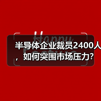 半导体企业裁员2400人,如何突围市场压力?(图3) 半导体企业裁员2400人,如何突围市场压力?(图3)