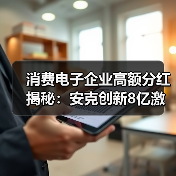 消费电子企业高额分红揭秘:安克创新8亿激励超494员工(图2) 消费电子企业高额分红揭秘:安克创新8亿激励超494员工(图2)