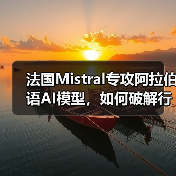 法国Mistral专攻阿拉伯语AI模型，如何破解行业竞争？（图3）