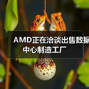 AMD正在洽谈出售数据中心制造工厂(图4) AMD正在洽谈出售数据中心制造工厂(图4)
