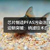 芯片制造PFAS污染治理迎新突破:纳滤技术应用前景(图4) 芯片制造PFAS污染治理迎新突破:纳滤技术应用前景(图4)