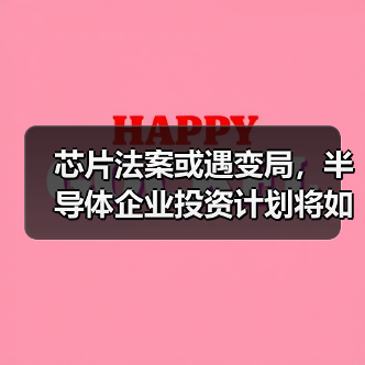 芯片法案或遇变局,半导体企业投资计划将如何调整?(图2) 芯片法案或遇变局,半导体企业投资计划将如何调整?(图2)