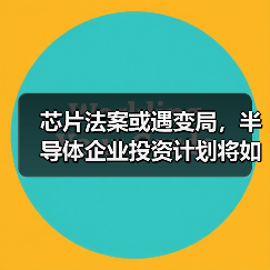 芯片法案或遇变局,半导体企业投资计划将如何调整?(图4) 芯片法案或遇变局,半导体企业投资计划将如何调整?(图4)
