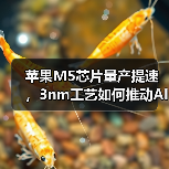 苹果M5芯片量产提速,3nm工艺如何推动AI性能突破?(图4) 苹果M5芯片量产提速,3nm工艺如何推动AI性能突破?(图4)