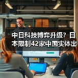 中日科技博弈升级?日本限制42家中国实体出口影响几何?(图4) 中日科技博弈升级?日本限制42家中国实体出口影响几何?(图4)