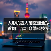 人形机器人前空翻全球首例!深圳众擎科技实现技术突破(图4) 人形机器人前空翻全球首例!深圳众擎科技实现技术突破(图4)