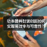 功率器件封装创新如何实现高效率与可靠性?(图2) 功率器件封装创新如何实现高效率与可靠性?(图2)