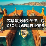 芯华章换帅引关注:双CEO助力破局行业寒冬?(图1) 芯华章换帅引关注:双CEO助力破局行业寒冬?(图1)