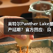 英特尔Panther Lake量产延期?官方回应:良率超预期?(图4) 英特尔Panther Lake量产延期?官方回应:良率超预期?(图4)
