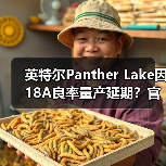 英特尔Panther Lake因18A良率量产延期?官方回应来了(图2) 英特尔Panther Lake因18A良率量产延期?官方回应来了(图2)