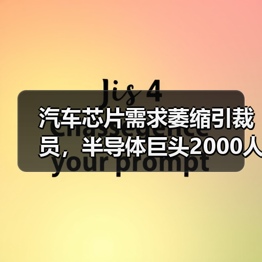 汽车芯片需求萎缩引裁员,半导体巨头2000人减员应对市场寒冬(图2) 汽车芯片需求萎缩引裁员,半导体巨头2000人减员应对市场寒冬(图2)