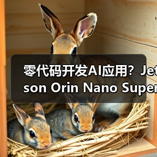 零代码开发AI应用?Jetson Orin Nano Super如何助力机器人开发?(图2) 零代码开发AI应用?Jetson Orin Nano Super如何助力机器人开发?(图2)