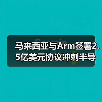 马来西亚与Arm签署2.5亿美元协议冲刺半导体设计升级(图2) 马来西亚与Arm签署2.5亿美元协议冲刺半导体设计升级(图2)
