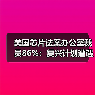 美国芯片法案办公室裁员86%:复兴计划遭遇政策急刹车?(图3) 美国芯片法案办公室裁员86%:复兴计划遭遇政策急刹车?(图3)