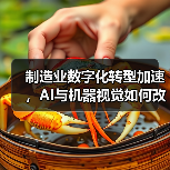 制造业数字化转型加速,AI与机器视觉如何改变生产效率?(图1) 制造业数字化转型加速,AI与机器视觉如何改变生产效率?(图1)