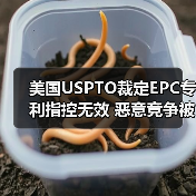 美国USPTO裁定EPC专利指控无效 恶意竞争被驳回(图3) 美国USPTO裁定EPC专利指控无效 恶意竞争被驳回(图3)