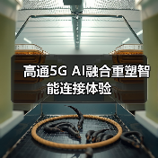高通5G AI融合重塑智能连接体验(图4) 高通5G AI融合重塑智能连接体验(图4)