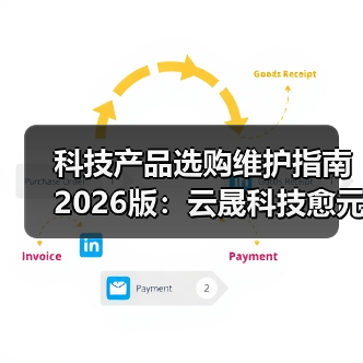 科技产品选购维护指南2026版:云晟科技愈元科技实用解析(图2) 科技产品选购维护指南2026版:云晟科技愈元科技实用解析(图2)