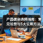 产品信息选择指南:常见场景与5大实用方法 | 云晟科技愈元科技(图2) 产品信息选择指南:常见场景与5大实用方法 | 云晟科技愈元科技(图2)