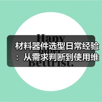 材料器件选型日常经验:从需求判断到使用维护全攻略(图1) 材料器件选型日常经验:从需求判断到使用维护全攻略(图1)