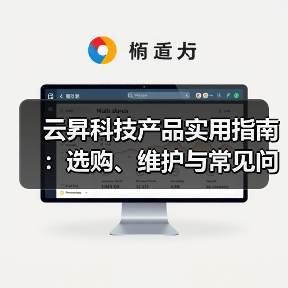 云昇科技产品实用指南:选购、维护与常见问题解析(图4) 云昇科技产品实用指南:选购、维护与常见问题解析(图4)