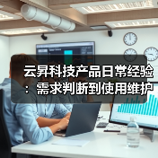 云昇科技产品日常经验:需求判断到使用维护全攻略(图3) 云昇科技产品日常经验:需求判断到使用维护全攻略(图3)