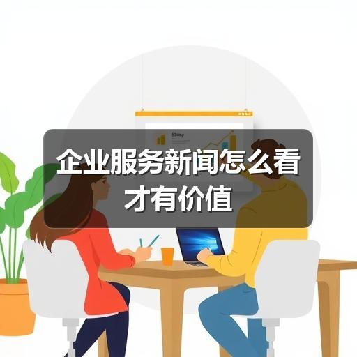企业服务新闻怎么看才有价值