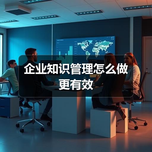 企业知识管理怎么做更有效(图1) 企业知识管理怎么做更有效